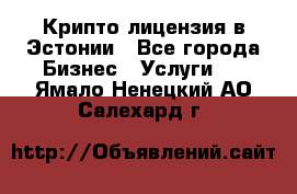 Крипто лицензия в Эстонии - Все города Бизнес » Услуги   . Ямало-Ненецкий АО,Салехард г.